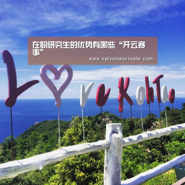 在职研究生的优势有哪些“开云赛事”(图1) 开云赛事