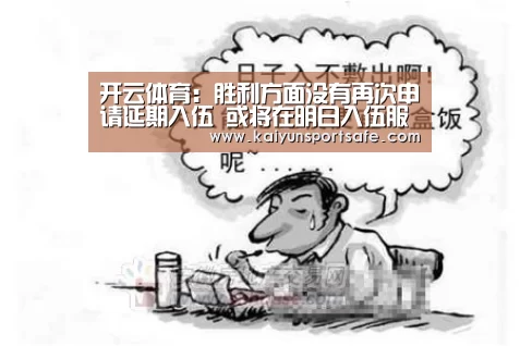 开云体育:胜利方面没有再次申请延期入伍 或将在明日入伍服兵役(图1) 开云赛事